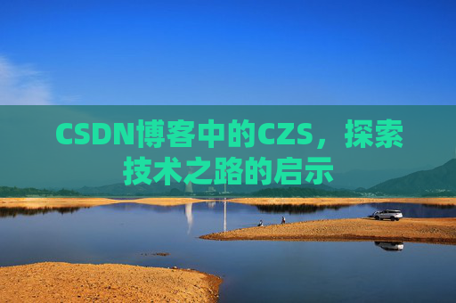CSDN博客中的CZS，探索技术之路的启示